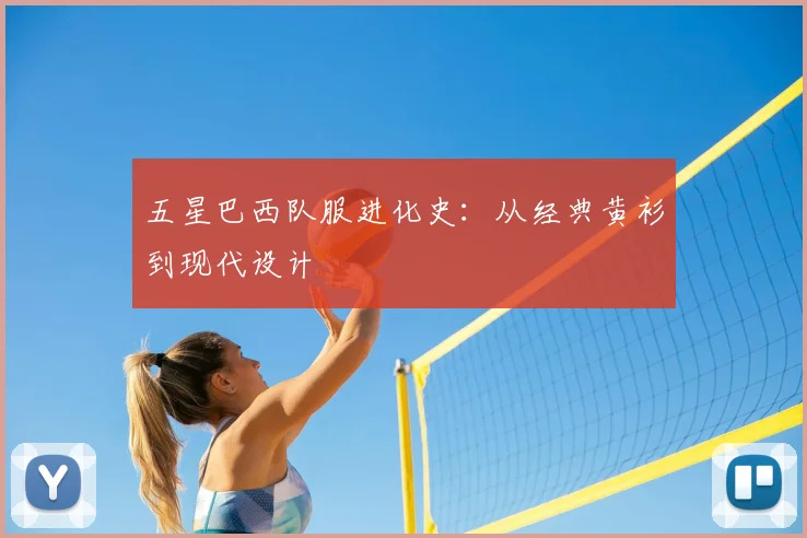 五星巴西队服进化史:从经典黄衫到现代设计