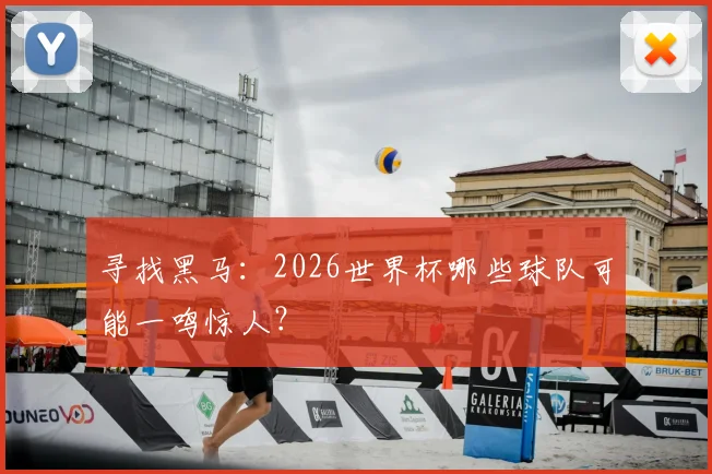 寻找黑马：2026世界杯哪些球队可能一鸣惊人？