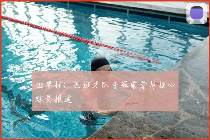 世界杯:西班牙队夺冠前景与核心球员报道