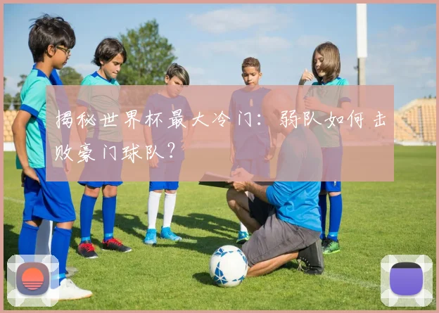 揭秘世界杯最大冷门：弱队如何击败豪门球队？