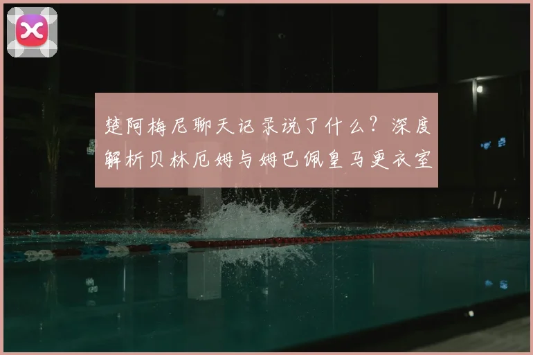 楚阿梅尼聊天记录说了什么？深度解析贝林厄姆与姆巴佩皇马更衣室真实关系